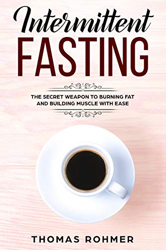 Intermittent Fasting: The Secret Weapon to Burning Fat and Building Muscle with Ease book cover