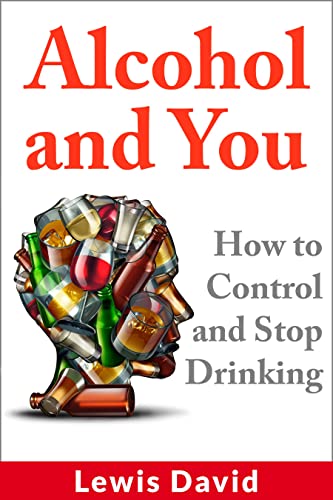 Alcohol and You - 21 Ways to Control and Stop Drinking: How to Give Up Your Addiction and Quit Alcohol book cover