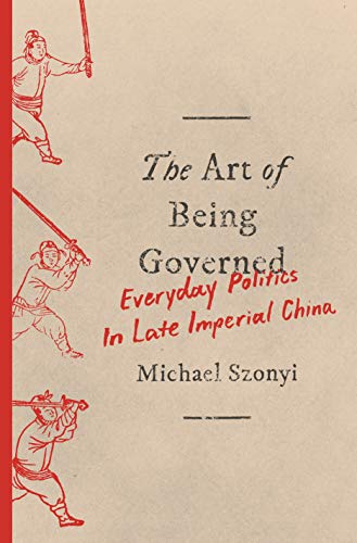 The Art of Being Governed: Everyday Politics in Late Imperial China book cover