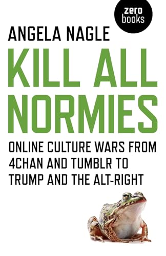 Kill All Normies: Online Culture Wars from 4chan and Tumblr to Trump and the Alt-Right book cover