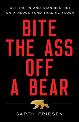 Bite the Ass Off a Bear: Getting In and Standing Out On a Hedge Fund Trading Floor book cover