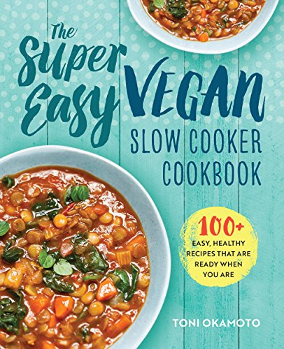 The Super Easy Vegan Slow Cooker Cookbook: 100 + Easy, Healthy Recipes That Are Ready When You Are book cover