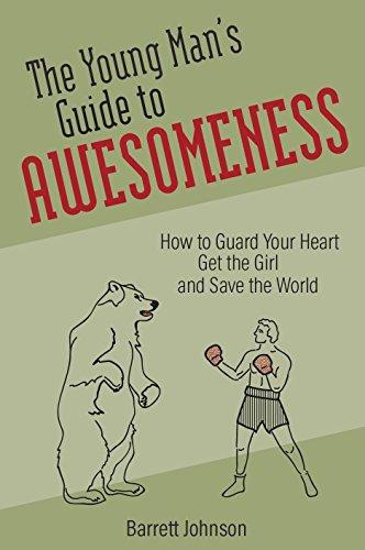 The Young Man's Guide to Awesomeness: How to Guard Your Heart, Get the Girl and Save the World book cover