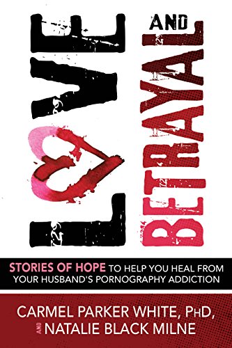 Love and Betrayal: Stories of Hope to Help You Heal from Your Husband's Pornography Addiction book cover