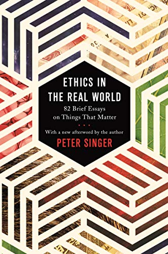 Ethics in the Real World: 82 Brief Essays on Things That Matter book cover