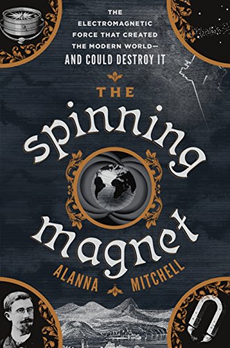 The Spinning Magnet: The Force That Created the Modern World--and Could Destroy It book cover