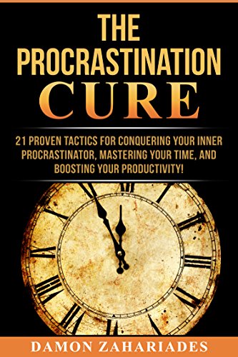 The Procrastination Cure: 21 Proven Tactics For Conquering Your Inner Procrastinator, Mastering Your Time, And Boosting Your Productivity! book cover