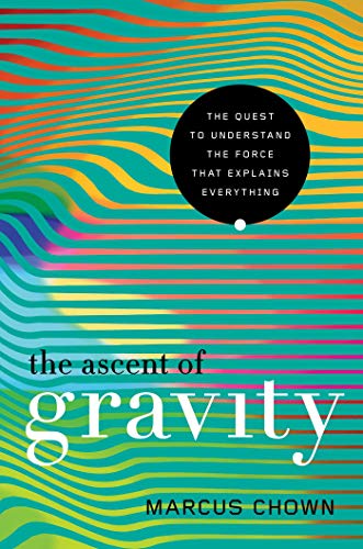 The Ascent of Gravity: The Quest to Understand the Force that Explains Everything book cover