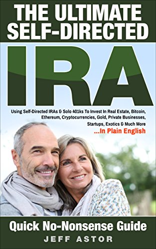 The Ultimate Self-Directed IRA:: Using Self-Directed IRAs & Solo 401ks To Invest In Real Estate, Bitcoin, Ethereum, Cryptocurrencies, Gold, Private Businesses, Startups, Exotics & Much More book cover