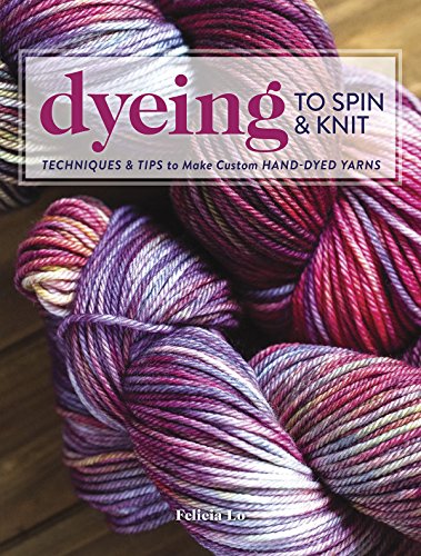 Dyeing to Spin & Knit: Techniques & Tips to Make Custom Hand-Dyed Yarns book cover