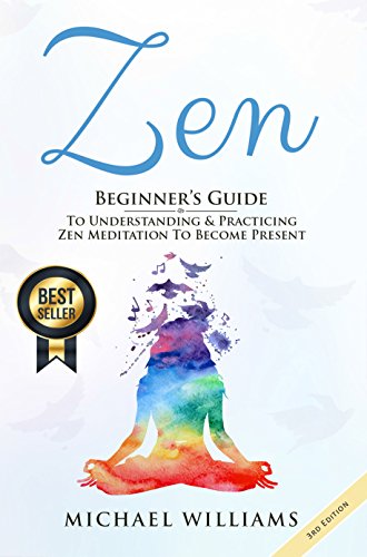 Zen: Beginner’s Guide to Understanding & Practicing Zen Meditation to Become Present (Zen for Beginners, Zen Meditation, Zen Habits, Meditation for Beginners) book cover