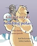 Giocatori di bowling polari: Una storia senza parole (Stories Without Words Vol. 12) (Italian Edition)