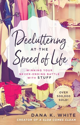 Decluttering at the Speed of Life: Winning Your Never-Ending Battle with Stuff book cover