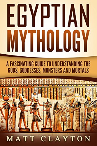 Egyptian Mythology: A Fascinating Guide to Understanding the Gods, Goddesses, Monsters, and Mortals book cover