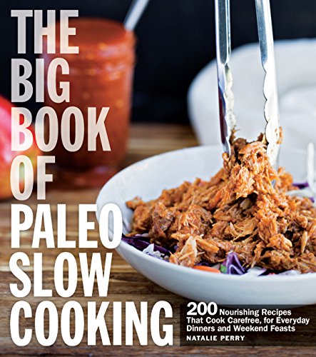 The Big Book of Paleo Slow Cooking: 200 Nourishing Recipes That Cook Carefree, for Everyday Dinners and Weekend Feasts book cover