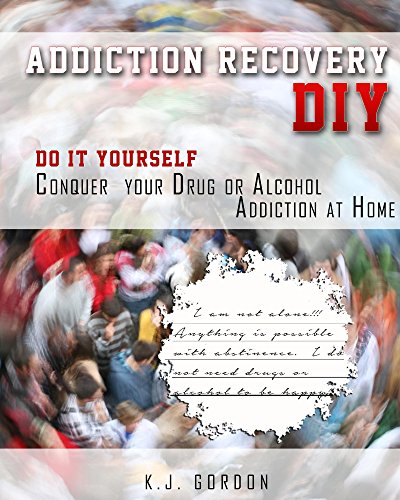 Addiction Recovery DIY: Do it Yourself - Conquer Your Drug or Alcohol Addiction at Home (Addiction DIY) book cover