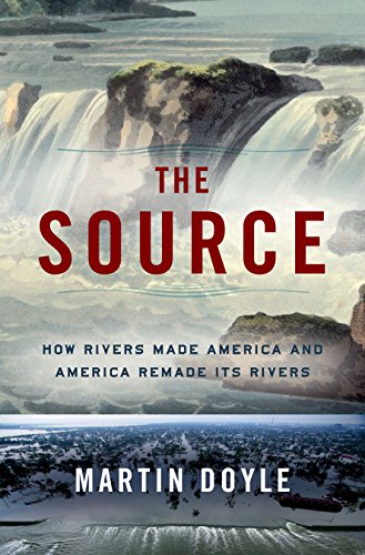 The Source: How Rivers Made America and America Remade Its Rivers book cover