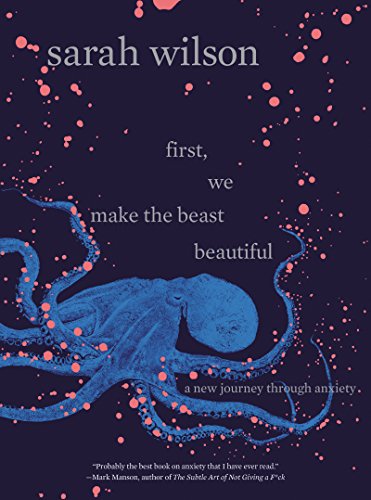 First, We Make the Beast Beautiful: A New Story About Anxiety book cover