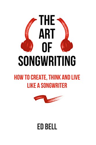 The Art of Songwriting: How to Create, Think and Live Like a Songwriter book cover