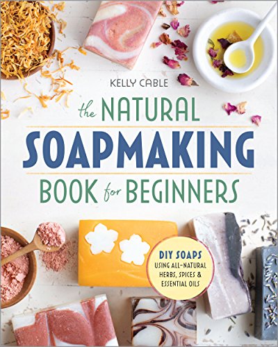 The Natural SoapMaking Book for Beginners: Do-it-Yourself Soaps Using All-Natural Herbs, Spices, and Essential Oils book cover