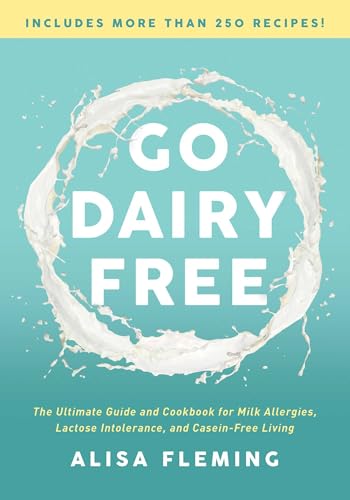 Go Dairy Free: The Ultimate Guide and Cookbook for Milk Allergies, Lactose Intolerance, and Casein-Free Living book cover