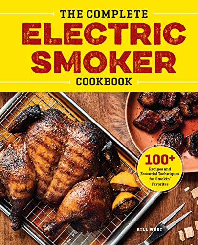 The Complete Electric Smoker Cookbook: Over 100 Tasty Recipes and Step-By-Step Techniques to Smoke Just about Everything book cover