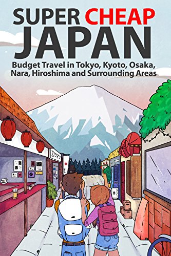 Super Cheap Japan: Budget Travel in Tokyo, Kyoto, Osaka, Nara, Hiroshima and Surrounding Areas book cover