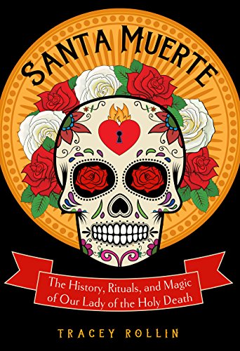 Santa Muerte: The History, Rituals, and Magic of Our Lady of the Holy Death book cover