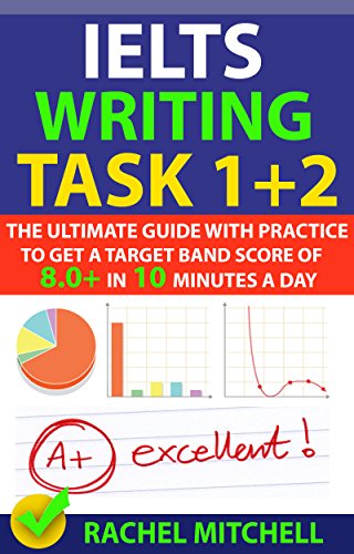 IELTS Writing Task 1 + 2: The Ultimate Guide with Practice to Get a Target Band Score of 8.0+ In 10 Minutes a Day book cover