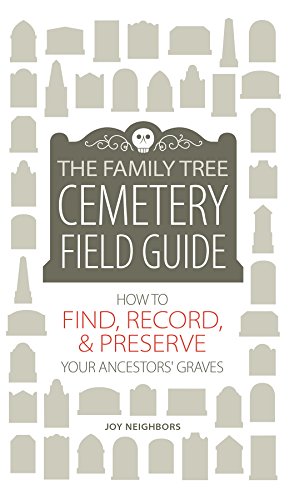 The Family Tree Cemetery Field Guide: How to Find, Record, and Preserve Your Ancestors' Graves book cover