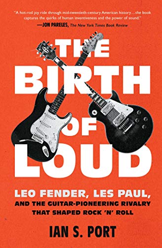 The Birth of Loud: Leo Fender, Les Paul, and the Guitar-Pioneering Rivalry That Shaped Rock 'n' Roll book cover