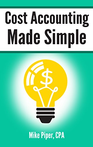 Cost Accounting Made Simple: Cost Accounting Explained in 100 Pages or Less book cover
