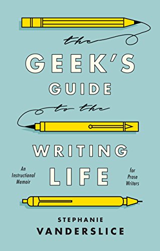 The Geek's Guide to the Writing Life: An Instructional Memoir for Prose Writers book cover