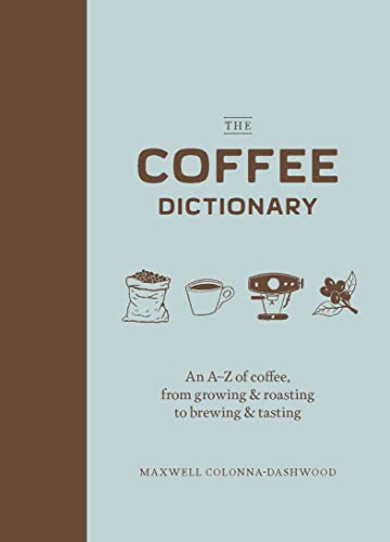 The Coffee Dictionary: An A-Z of coffee, from growing & roasting to brewing & tasting (Coffee Lovers Gifts, Gifts for Coffee Lovers, Coffee Shop Books) book cover