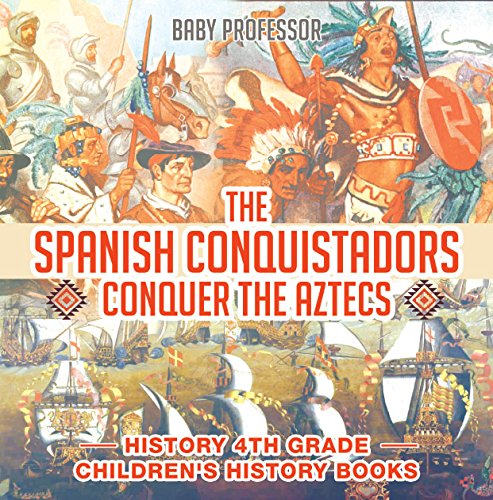 The Spanish Conquistadors Conquer the Aztecs - History 4th Grade Children's History Books book cover