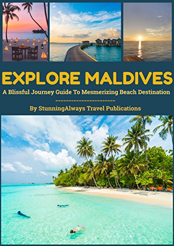 Explore Maldives: A Blissful Travel Guide To Mesmerizing Beach Destination (Best Things To Do, Visa, Food, Accommodation, Sightseeing & Activities) book cover