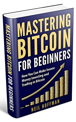 Bitcoin: Mastering Bitcoin For Beginners: How You Can Make Insane Money Investing and Trading in Bitcoin (Bitcoin Mining, Bitcoin trading, Cryptocurrency, Blockchain, Wallet & Business) book cover