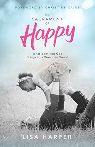 The Sacrament of Happy: What a Smiling God Brings to a Wounded World book cover
