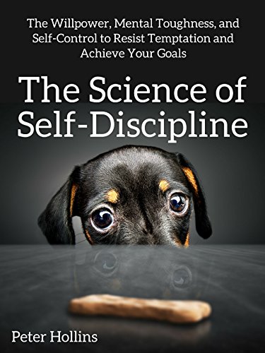 The Science of Self-Discipline: The Willpower, Mental Toughness, and Self-Control to Resist Temptation and Achieve Your Goals book cover