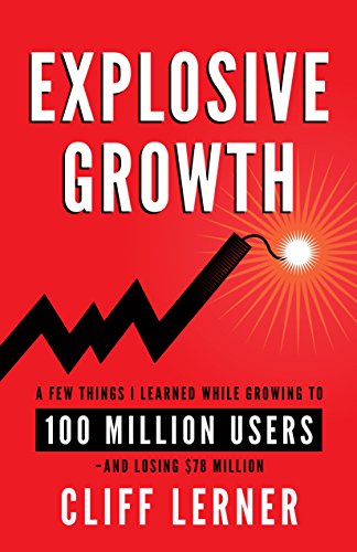 Explosive Growth: A Few Things I Learned While Growing to 100 Million Users - And Losing $78 Million book cover