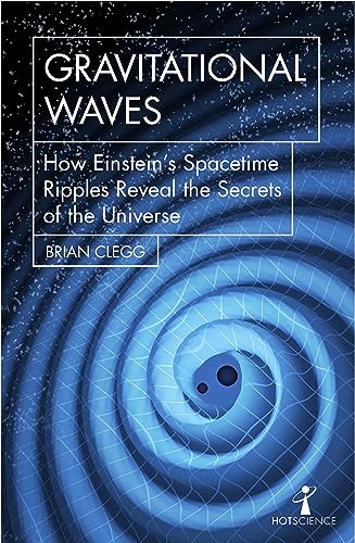 Gravitational Waves: How Einstein’s spacetime ripples reveal the secrets of the universe (Hot Science) book cover