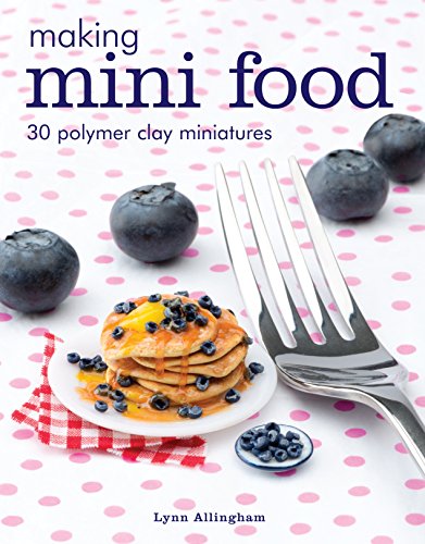 Making Mini Food: 30 Polymer Clay Miniatures book cover