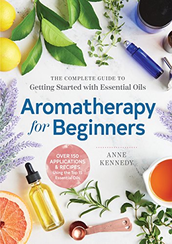 Aromatherapy for Beginners: The Complete Guide to Getting Started with Essential Oils book cover
