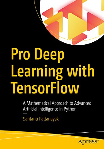 Pro Deep Learning with TensorFlow: A Mathematical Approach to Advanced Artificial Intelligence in Python book cover