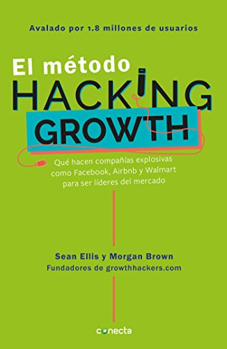 El método Hacking Growth: Qué hacen compañias explosivas como Facebook, Airbnb y Walmart para ser líderes en el mercado/ Hacking Growth (Spanish Edition) book cover