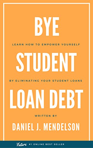 Bye Student Loan Debt: Learn How to Empower Yourself by Eliminating Your Student Loans book cover
