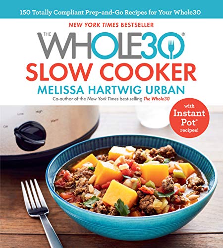 The Whole30 Slow Cooker: 150 Totally Compliant Prep-and-Go Recipes for Your Whole30 — with Instant Pot Recipes book cover