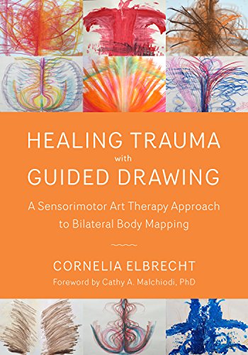 Healing Trauma with Guided Drawing: A Sensorimotor Art Therapy Approach to Bilateral Body Mapping book cover
