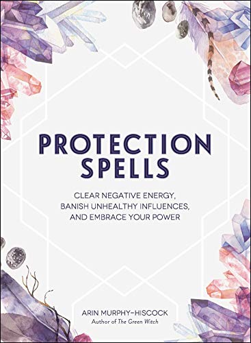 Protection Spells: Clear Negative Energy, Banish Unhealthy Influences, and Embrace Your Power book cover