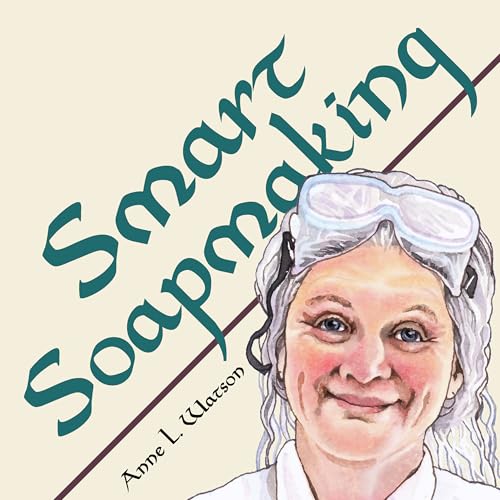 Smart Soapmaking: The Simple Guide to Making Soap Quickly, Safely, and Reliably, or How to Make Luxurious Soaps for Family, Friends, and Yourself book cover